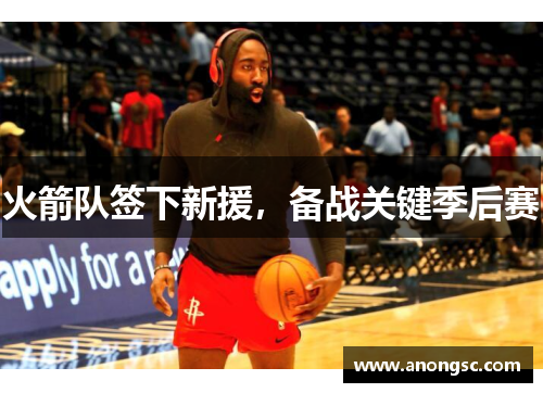 火箭队签下新援，备战关键季后赛