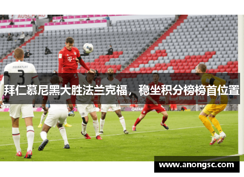 拜仁慕尼黑大胜法兰克福，稳坐积分榜榜首位置