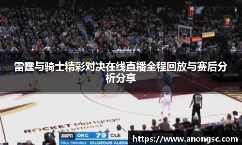 雷霆与骑士精彩对决在线直播全程回放与赛后分析分享